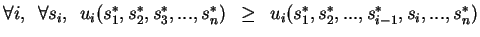 $ \forall i, \hspace{0.2cm} \forall s_i,\hspace{0.2cm} u_i(s_1^*,s_2^*,s_3^*,......
...)\hspace{0.2cm} \geq \hspace{0.2cm}u_i(s_1^*,s_2^*,...,s_{i-1}^*,s_i,...,s_n^*)$