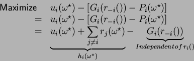 \begin{displaymath}\begin{array}{rl}
\textsf{Maximize}\;\; & u_i(\omega^{\star})...
... \underbrace{G_i(r_{-i}())}_{Independent\,of\,r_i()}\end{array}\end{displaymath}