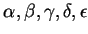 $\alpha, \beta, \gamma, \delta, \epsilon$
