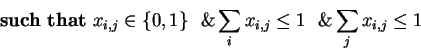 \begin{displaymath}\mathbf{such\ that\ } x_{i,j} \in \{0,1\} \ \ \& \sum_i
x_{i,j}\leq1\ \ \& \sum_j x_{i,j}\leq1 \end{displaymath}