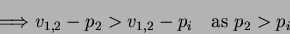 \begin{displaymath}\Longrightarrow v_{1,2} - p_2 > v_{1,2} - p_i\ \ \ \textrm{as}\ p_2 > p_i\end{displaymath}