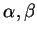 $\alpha, \beta $
