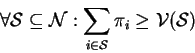 \begin{displaymath}
\forall \mathcal{S}\subseteq\mathcal{N} : \sum_{i\in\mathcal{S}} \pi_{i}
\geq \mathcal{V}(\mathcal{S})
\end{displaymath}