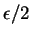 $\epsilon/2$