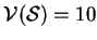 $\mathcal{V}(\mathcal{S})=10$
