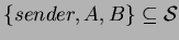 $\{sender,A,B\} \subseteq
\mathcal{S} $