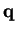 $ \mathbf{q}$