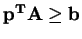 $ \mathbf{p^{T}A} \geq \mathbf{b}$