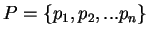 $P = \{p_1, p_2, ... p_n\}$