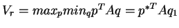 $V_r = max_p min_q p^TAq = {p^*}^TAq_1$