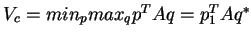$V_c = min_p max_q p^TAq = p_1^TAq^*$