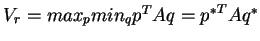 $V_r = max_p min_q p^TAq = {p^*}^TAq^*$