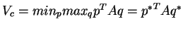 $V_c = min_p max_q p^TAq = {p^*}^TAq^*$