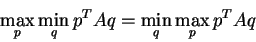 \begin{displaymath}\max_p \min_q p^TAq = \min_q \max_p p^TAq\end{displaymath}