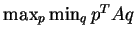 $\max_p \min_q p^TAq$