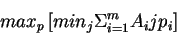 \begin{displaymath}max_p \left[ min_j \Sigma_{i=1}^mA_ijp_i \right]\end{displaymath}
