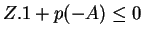 $Z.1 + p(-A) \leq 0$