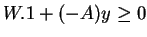 $W.1 + (-A)y \geq 0$