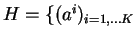 $H = \{ (a^i)_{i=1,\ldots K}$