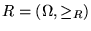 $R=(\Omega,\geq_R)$