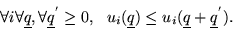 \begin{displaymath}
\forall i \forall \underline q, \forall \underline q^{'}\geq...
... \ u_i(\underline q)\leq u_i(\underline q + \underline q^{'}).
\end{displaymath}