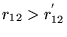 $r_{12}>r_{12}^{'}$