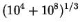 $(10^4 + 10^8)^{1/3}$