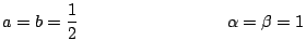 $\displaystyle a=b=\frac{1}{2} \hspace{3cm} \alpha = \beta = 1$