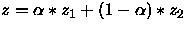 $z= \alpha *z_1 + (1- \alpha ) * z_2 $
