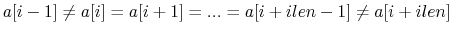 $ a[i-1] \neq a[i] = a[i+1] = ... = a[i+ilen-1] \neq a[i+ilen]$