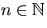 $n \in 
\mathbb {N}
$