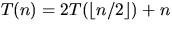 $T(n) = 2T(\lfloor n/2 \rfloor) + n$