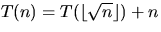 $T(n) = T(\lfloor \sqrt{n} \rfloor) + n$