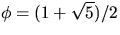 $\phi = (1 + \sqrt{5})/2$