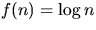 $f(n) = \log n$