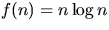 $f(n) = n\log n$