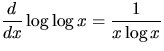 $\displaystyle \frac{d}{dx} \log\log x = \frac{1}{x\log x}$