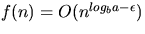 $f(n) = O(n^{log_b{a - \epsilon}})$