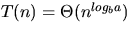 $T(n) = \Theta(n^{log_b{a}})$