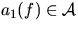 $a_1(f) \in {\cal A}$