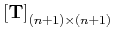 $ \left[ {\bf T} \right]_{(n+1)\times (n+1)}$