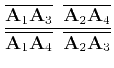 $\displaystyle \frac{\overline{{\bf A}_1 {\bf A}_3}\;\; \overline{{\bf A}_2 {\bf A}_4}}
{\overline{{\bf A}_1 {\bf A}_4}\;\; \overline{{\bf A}_2 {\bf A}_3}}
$