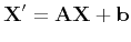 $\displaystyle {\bf X'} = {\bf A} {\bf X} + {\bf b}
$