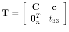 $\displaystyle {\bf T} = \left[
\begin{array}{cc}
{\bf C} & {\bf c} \\
{\bf0}_n^T & t_{33}
\end{array}\right]
$
