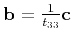 $ {\bf b} = \frac{1}{t_{33}}{\bf c}$