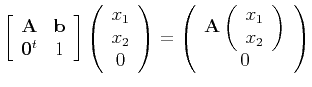 $\displaystyle \left[
\begin{array}{cc}
{\bf A} & {\bf b} \\
{\bf0}^t & 1
\end{...
...\left(
\begin{array}{c}
x_1 \\ x_2
\end{array}\right) \\
0
\end{array}\right)
$