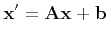 $\displaystyle {\bf x'} = {\bf A}{\bf x} + {\bf b}
$
