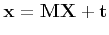 $\displaystyle {\bf x} = {\bf M}{\bf X} + {\bf t}
$