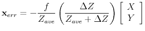 $\displaystyle {\bf x}_{err} = - \frac{f}{Z_{ave}}
\left(
\frac{\Delta Z}{Z_{ave} + \Delta Z}
\right)
\left[ \begin{array}{c}
X \\ Y
\end{array}\right]
$
