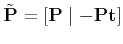 $\displaystyle \tilde{\bf P} = \left[ {\bf P} \mid -{\bf P}{\bf t} \right]
$